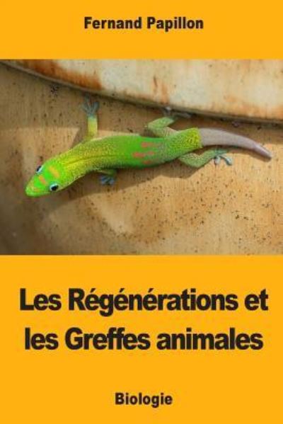 Les Regenerations et les Greffes animales - Fernand Papillon - Böcker - Createspace Independent Publishing Platf - 9781977996749 - 8 oktober 2017