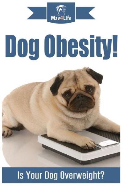 Dog Obesity! - Mav4life - Livros - Createspace Independent Publishing Platf - 9781978407749 - 17 de outubro de 2017