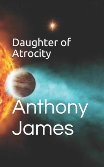 Cover for Anthony James · Daughter of Atrocity - Sirona Cycle (Paperback Book) (2018)