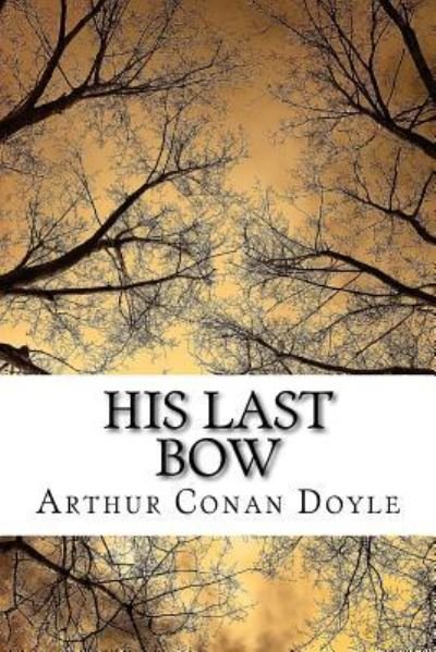His Last Bow - Arthur Conan Doyle - Bøger - Createspace Independent Publishing Platf - 9781983683749 - 9. januar 2018