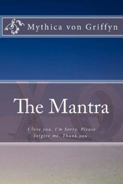 The Mantra - Mythica Von Griffyn - Bøger - Createspace Independent Publishing Platf - 9781984206749 - 24. januar 2018