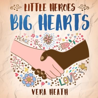 Vera Heath · Little Heroes, Big Hearts: An Anti-Racist Children's Story Book About Racism, Inequality, and Learning How To Respect Diversity and Differences (Paperback Book) (2020)