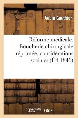 Cover for Gauthier-a · Reforme Medicale. Boucherie Chirurgicale Reprimee, Considerations Sociales (Paperback Book) (2016)