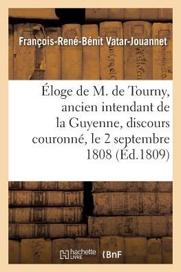 Cover for Francois-Rene-Benit Vatar-Jouannet · Eloge de M. de Tourny, Ancien Intendant de la Guyenne, Discours Couronne, Le 2 Septembre 1808 (Paperback Book) (2017)