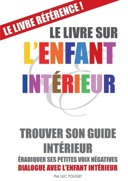 Cover for Luc Pouget · Le Livre sur l'Enfant Interieur (couverture souple): Trouver son guide interieur, eradiquer ses petites voix negatives. (Paperback Book) (2018)