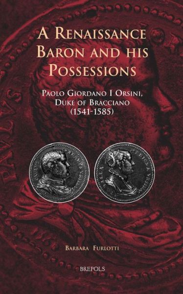 Cover for Barbara Furlotti · A Renaissance Baron and His Possessions: Paolo Giordano I Orsini, Duke of Bracciano (1541-1585) (Cursor Mundi) (Hardcover Book) (2012)