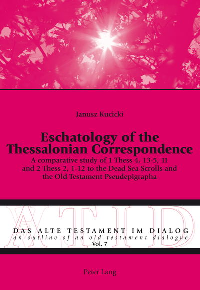Cover for Janusz Kucicki · Eschatology of the Thessalonian Correspondence: A comparative study of 1 Thess 4, 13-5, 11 and 2 Thess 2, 1-12 to the Dead Sea Scrolls and the Old Testament Pseudepigrapha - Alte Testament Im Dialog - an Outline of an Old Testament Dialogue (Paperback Book) [New edition] (2014)