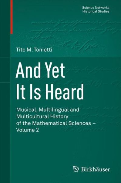 And Yet It Is Heard: Musical, Multilingual and Multicultural History of the Mathematical Sciences - Volume 2 - Science Networks. Historical Studies - Tito M. Tonietti - Books - Springer Basel - 9783034806749 - June 3, 2014