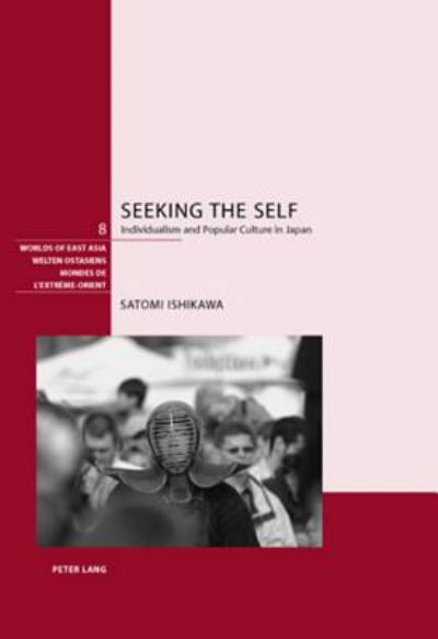 Cover for Satomi Ishikawa · Seeking the Self: Individualism and Popular Culture in Japan - Welten Ostasiens / Worlds of East Asia / Mondes de l'Extreme-Orient (Hardcover Book) (2007)