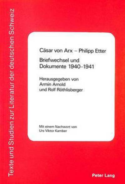 Cover for Caesar von Arx - Philipp Etter- Briefwechsel und Dokumente 1940-1941: Mit einem Nachwort von Urs Viktor Kamber (Paperback Book) (1985)