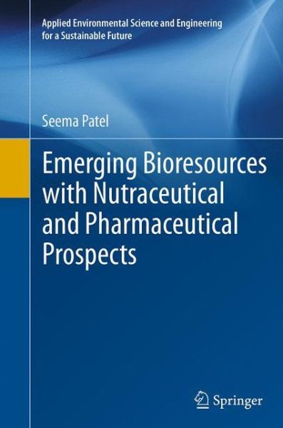 Emerging Bioresources with Nutraceutical and Pharmaceutical Prospects - Applied Environmental Science and Engineering for a Sustainable Future - Seema Patel - Książki - Springer International Publishing AG - 9783319352749 - 24 września 2016