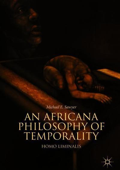 Cover for Michael E. Sawyer · An Africana Philosophy of Temporality: Homo Liminalis (Hardcover Book) [1st ed. 2018 edition] (2018)