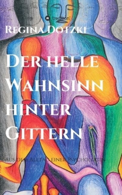 Cover for Regina Dotzki · Der helle Wahnsinn hinter Gittern (Hardcover Book) (2021)