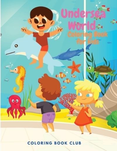 Cover for Coloring Book Club · Undersea World Coloring Book for Kids: The world of sea creatures Coloring Book for Children Life Under Sea, Great Coloring Book Gift for toddlers ages 2-4, 4-8 (Paperback Book) (2021)