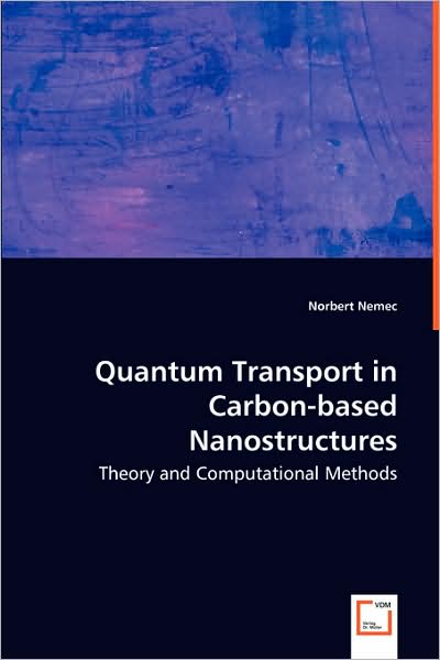 Quantum Transport in Carbon-based Nanostructures: Theory and Computational Methods - Norbert Nemec - Bøger - VDM Verlag - 9783639023749 - 20. maj 2008