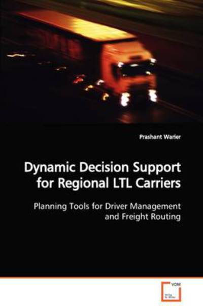 Dynamic Decision Support for Regional Ltl Carriers: Planning Tools for Driver Management and Freight Routing - Prashant Warier - Books - VDM Verlag - 9783639036749 - March 17, 2009