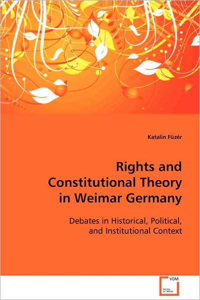 Cover for Katalin Füzér · Rights and Constitutional Theory in Weimar Germany: Debates in Historical, Political and Institutional Context (Paperback Book) (2008)