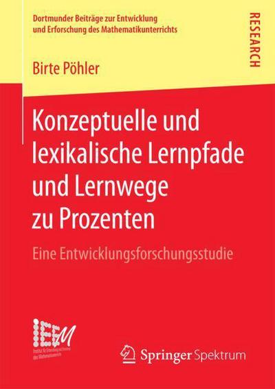 Cover for Birte Poehler · Konzeptuelle Und Lexikalische Lernpfade Und Lernwege Zu Prozenten: Eine Entwicklungsforschungsstudie - Dortmunder Beitrage Zur Entwicklung Und Erforschung Des Math (Paperback Book) [1. Aufl. 2018 edition] (2018)