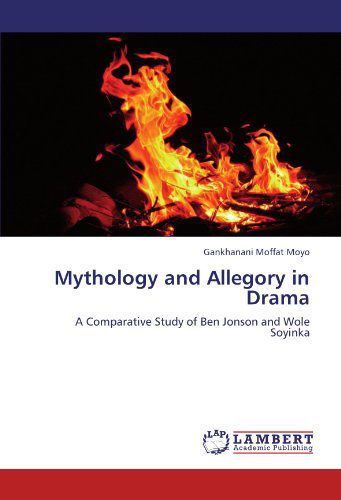Cover for Gankhanani Moffat Moyo · Mythology and Allegory in Drama: a Comparative Study of Ben Jonson and Wole Soyinka (Paperback Book) (2012)