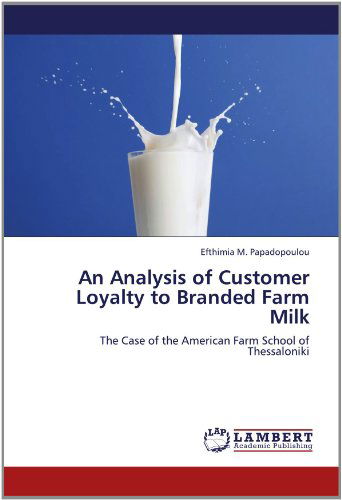 An Analysis of Customer Loyalty to Branded Farm Milk: the Case of the American Farm School of Thessaloniki - Efthimia M. Papadopoulou - Libros - LAP LAMBERT Academic Publishing - 9783659146749 - 12 de junio de 2012