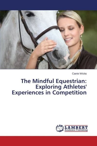 Cover for Carrie Wicks · The Mindful Equestrian: Exploring Athletes' Experiences in Competition (Paperback Bog) (2014)