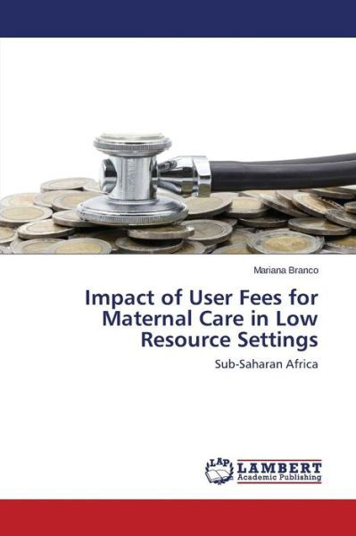 Cover for Branco Mariana · Impact of User Fees for Maternal Care in Low Resource Settings (Taschenbuch) (2015)