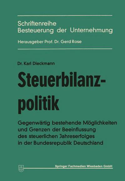 Karl Dieckmann · Steuerbilanzpolitik: Gegenwartig Bestehende Moeglichkeiten Und Grenzen Der Beeinflussung Des Steuerlichen Jahreserfolgs in Der Bundesrepublik Deutschland - Besteuerung Der Unternehmung (Paperback Book) [Softcover Reprint of the Original 1st 1970 edition] (2013)