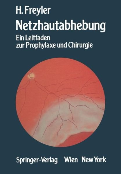 Heinrich Freyler · Netzhautabhebung: Ein Leitfaden Zur Prophylaxe Und Chirurgie (Pocketbok) [Softcover Reprint of the Original 1st 1982 edition] (2012)