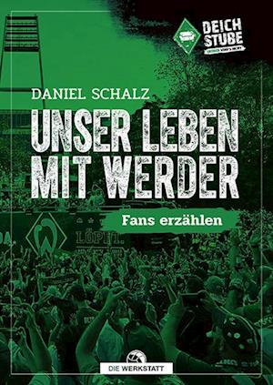 Unser Leben mit Werder - Daniel Schalz - Books - Die Werkstatt - 9783730706749 - November 3, 2023