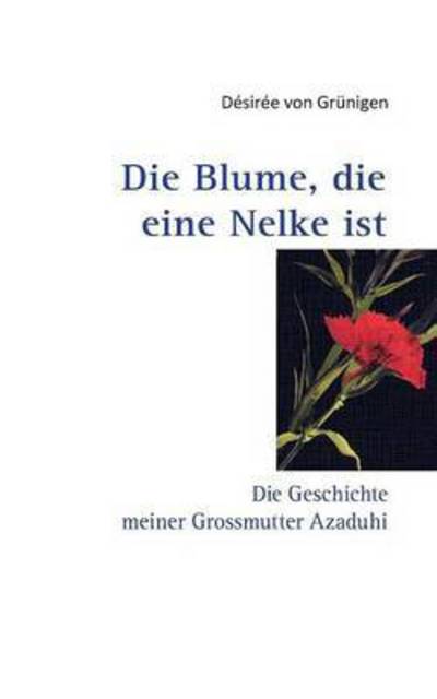 Cover for Desiree Von Grunigen · Die Blume, Die Eine Nelke Istt (Paperback Book) (2015)