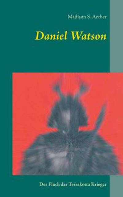 Cover for Madison S Archer · Daniel Watson: Der Fluch der Terrakotta Krieger (Paperback Book) [German edition] (2014)
