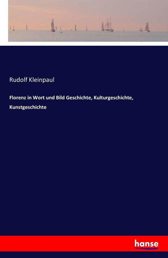 Florenz in Wort Und Bild Geschichte, Kulturgeschichte, Kunstgeschichte - Rudolf Kleinpaul - Książki - Hansebooks - 9783742871749 - 7 września 2016