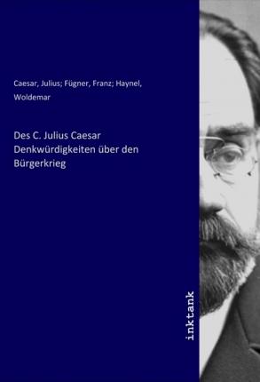 Des C. Julius Caesar Denkwürdigk - Caesar - Books -  - 9783750311749 - 