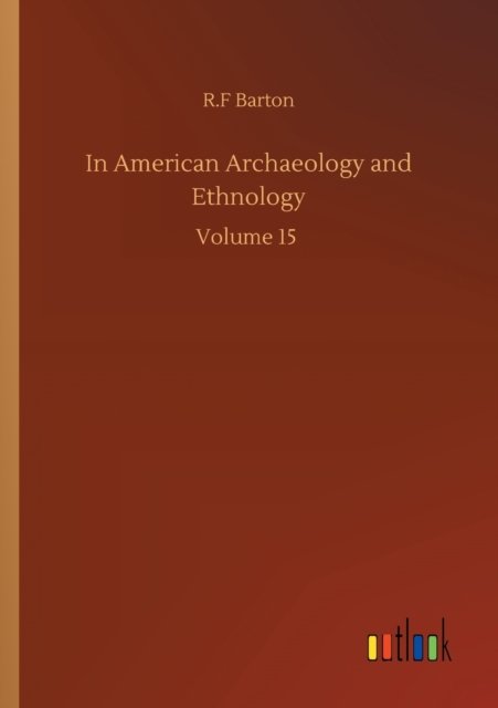 Cover for R F Barton · In American Archaeology and Ethnology: Volume 15 (Pocketbok) (2020)