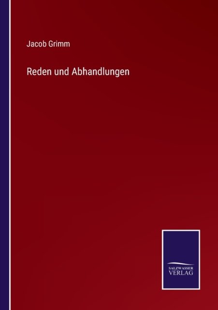 Reden und Abhandlungen - Jacob Grimm - Bøger - Salzwasser-Verlag - 9783752599749 - 13. april 2022