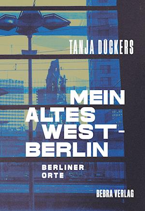 Mein altes West-Berlin - Tanja Dückers - Böcker - BeBra Verlag - 9783814802749 - 19 april 2023