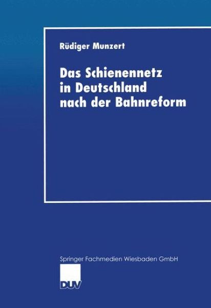 Das Schienennetz in Deutschland Nach Der Bahnreform: Moeglichkeiten Und Grenzen Einer Reform Der Eisenbahninfrastruktur-Bereitstellung - Duv Wirtschaftswissenschaft - Rudiger Munzert - Books - Deutscher Universitatsverlag - 9783824405749 - April 27, 2001