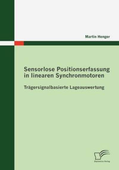 Cover for Martin Henger · Sensorlose Positionserfassung in Linearen Synchronmotoren: Trägersignalbasierte Lageauswertung (Paperback Book) [German edition] (2009)