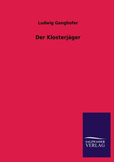 Der Klosterjager - Ludwig Ganghofer - Books - Salzwasser-Verlag GmbH - 9783846032749 - April 22, 2013