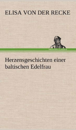 Cover for Elisa Von Der Recke · Herzensgeschichten Einer Baltischen Edelfrau (Hardcover Book) [German edition] (2012)