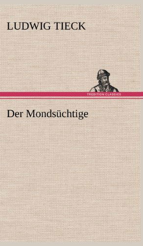 Der Mondsuchtige - Ludwig Tieck - Books - TREDITION CLASSICS - 9783847262749 - May 11, 2012