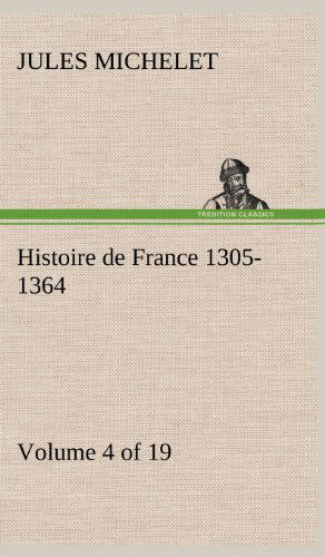 Cover for Jules Michelet · Histoire De France 1305-1364 (Volume 4 of 19) (French Edition) (Hardcover Book) [French edition] (2012)