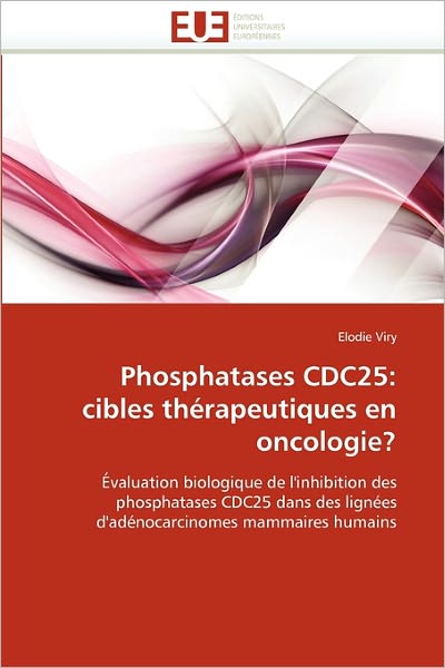 Cover for Elodie Viry · Phosphatases Cdc25: Cibles Thérapeutiques en Oncologie?: Évaluation Biologique De L'inhibition Des Phosphatases Cdc25 Dans Des Lignées D'adénocarcinomes Mammaires Humains (Paperback Book) [French edition] (2018)