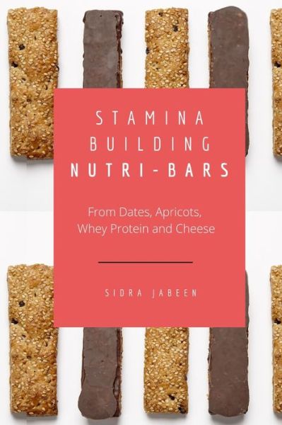 Stamina Building Nutri-Bars - From Dates, Apricots, Whey Protein and Cheese - Sidra Jabeen - Livres - Rahman - 9786317999749 - 30 avril 2022