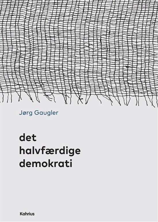 Det halvfærdige demokrati - Jørg Gaugler - Books - Kahrius - 9788771531749 - January 17, 2017