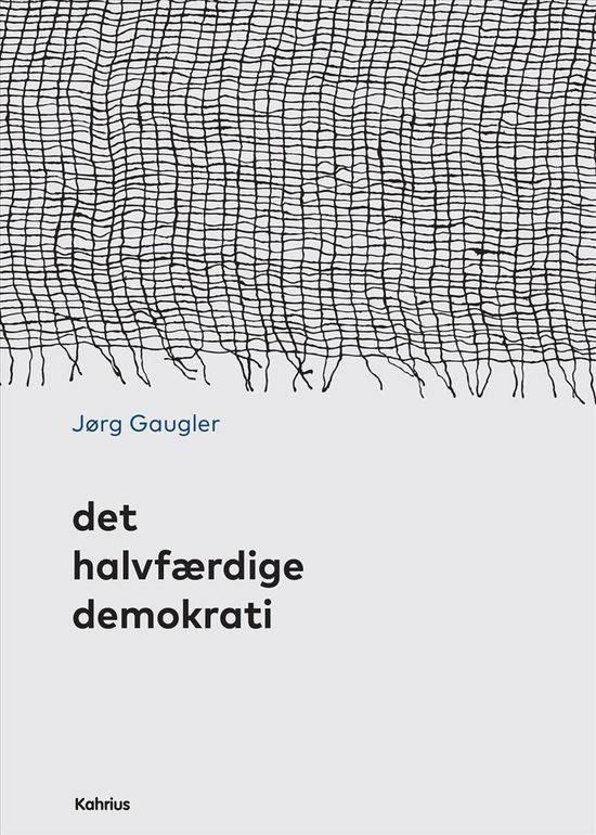 Det halvfærdige demokrati - Jørg Gaugler - Books - Kahrius - 9788771531749 - January 17, 2017