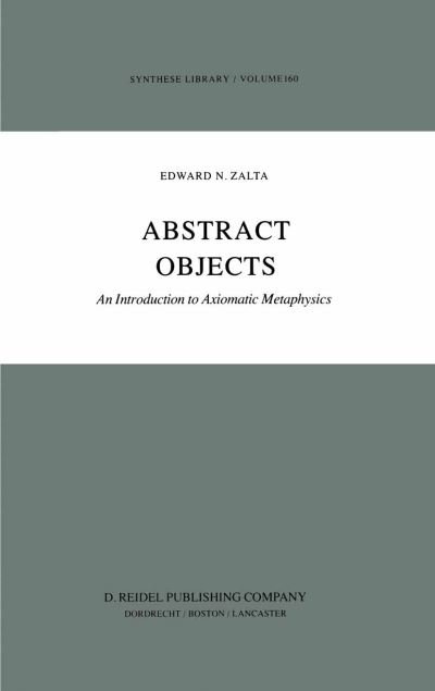 E. Zalta · Abstract Objects: An Introduction to Axiomatic Metaphysics - Synthese Library (Hardcover Book) [1983 edition] (1983)