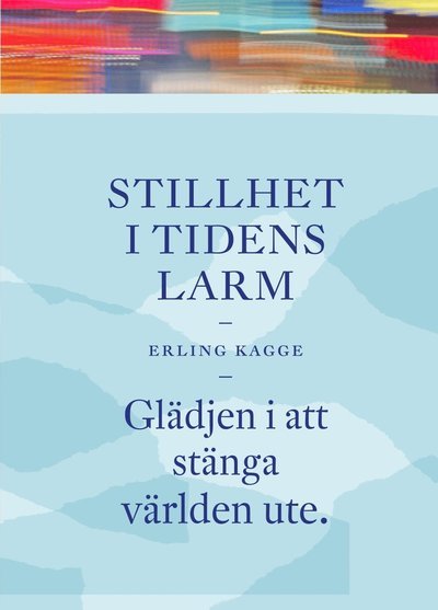 Stillhet i tidens larm : glädjen i att stänga världen ute - Erling Kagge - Bøger - Wahlström & Widstrand - 9789146233749 - 28. september 2017