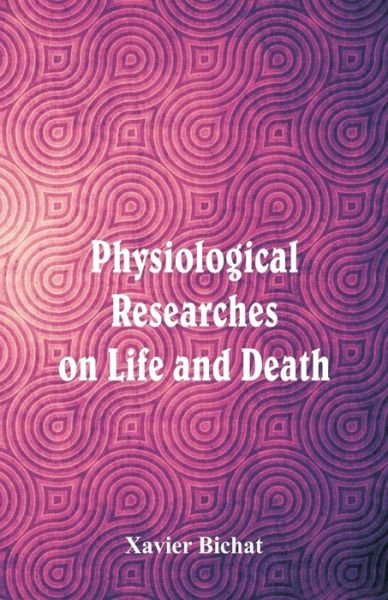 Cover for Xavier Bichat · Physiological Researches on Life and Death (Taschenbuch) (2018)