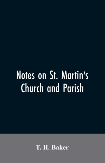 Cover for T H Baker · Notes on St. Martin's church and parish (Paperback Book) (2019)